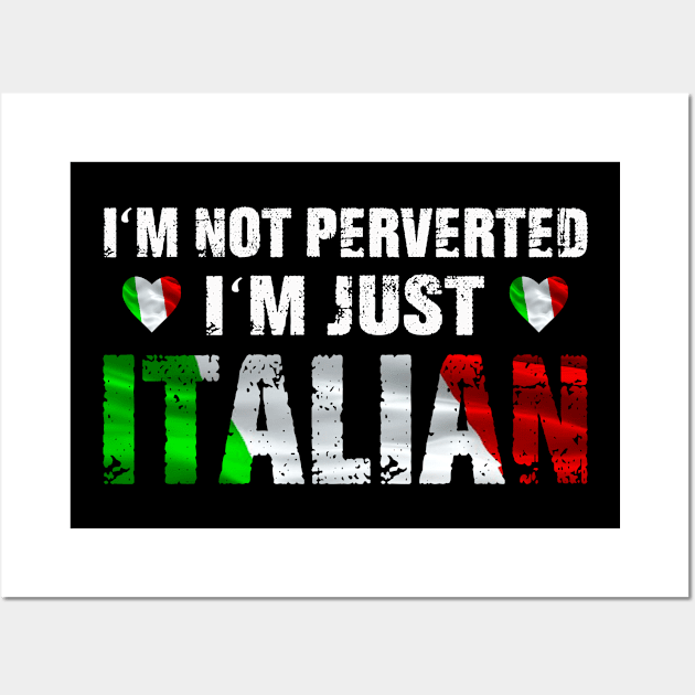 I'm Not Perverted, I'm Just Italian Wall Art by lenaissac2